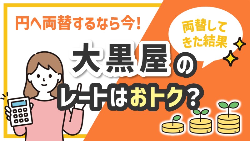 円へ両替するなら今！大黒屋のレートはお得？両替してきた結果を公開